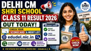 Delhi CM SHRI School Class 11 Result 2026 OUT Today – Check Scorecard & Merit List @edudel.nic.in, Document Verification